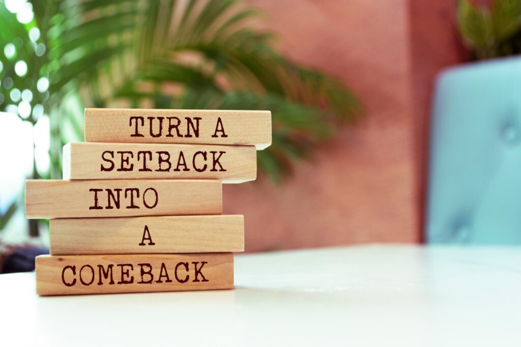 Turn a setback into a comeback.